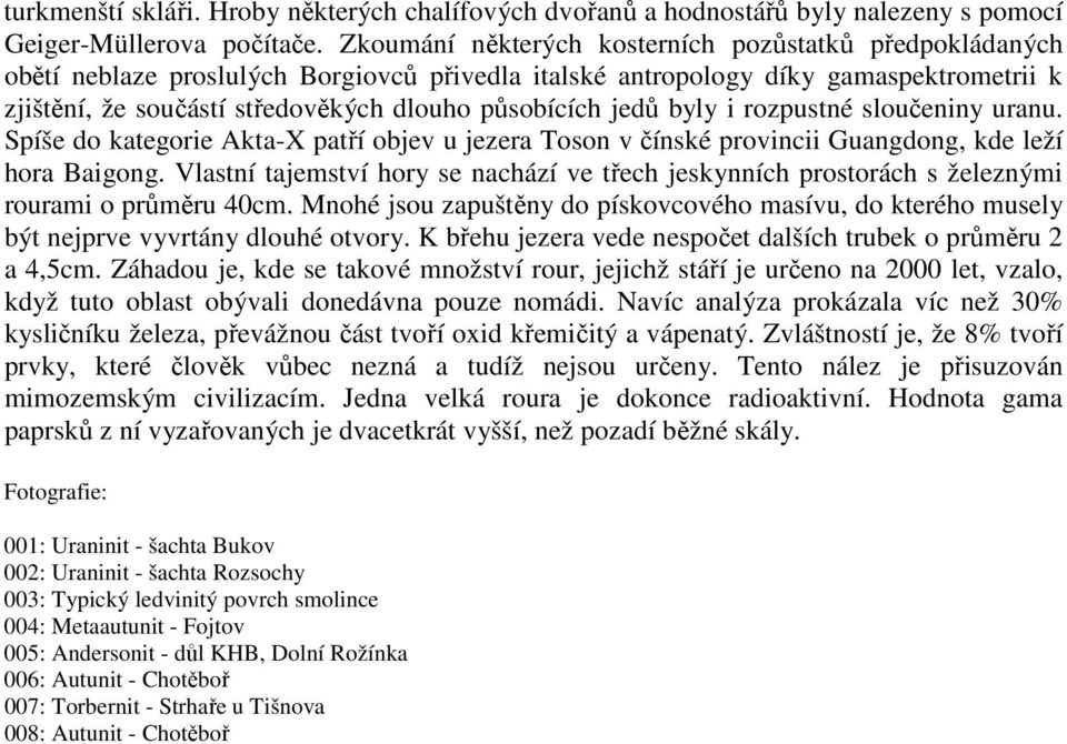 jedů byly i rozpustné sloučeniny uranu. Spíše do kategorie Akta-X patří objev u jezera Toson v čínské provincii Guangdong, kde leží hora Baigong.