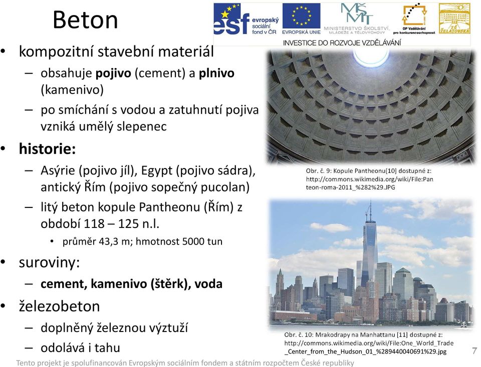 n) litý beton kopule Pantheonu (Řím) z období 118 125 n.l. průměr 43,3 m; hmotnost 5000 tun suroviny: cement, kamenivo (štěrk), voda železobeton doplněný železnou výztuží odolává i tahu Obr.