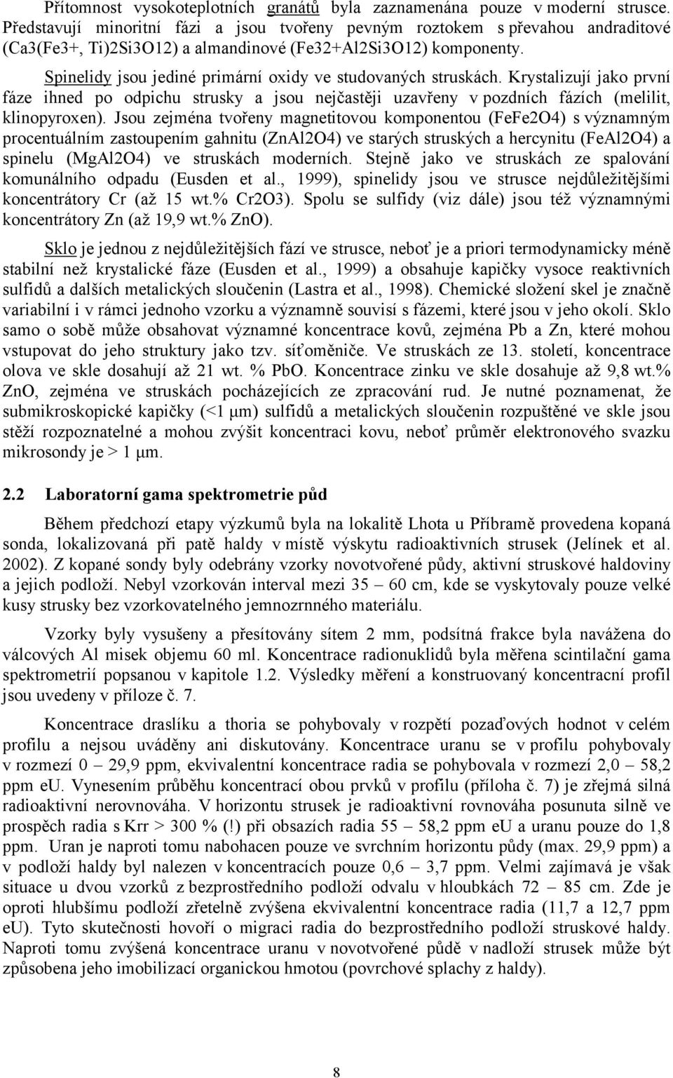 Spinelidy jsou jediné primární oxidy ve studovaných struskách. Krystalizují jako první fáze ihned po odpichu strusky a jsou nejčastěji uzavřeny v pozdních fázích (melilit, klinopyroxen).