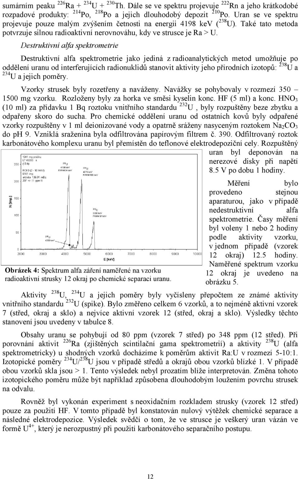 Destruktivní alfa spektrometrie Destruktivní alfa spektrometrie jako jediná z radioanalytických metod umožňuje po oddělení uranu od interferujících radionuklidů stanovit aktivity jeho přírodních