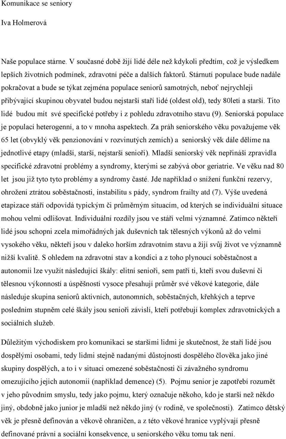 starší. Tito lidé budou mít své specifické potřeby i z pohledu zdravotního stavu (9). Seniorská populace je populací heterogenní, a to v mnoha aspektech.