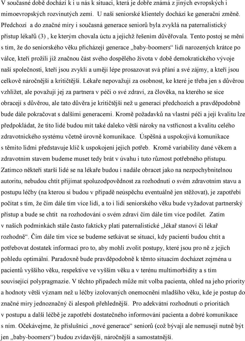 Tento postoj se mění s tím, že do seniorského věku přicházejí generace baby-boomers lidí narozených krátce po válce, kteří prožili již značnou část svého dospělého života v době demokratického vývoje