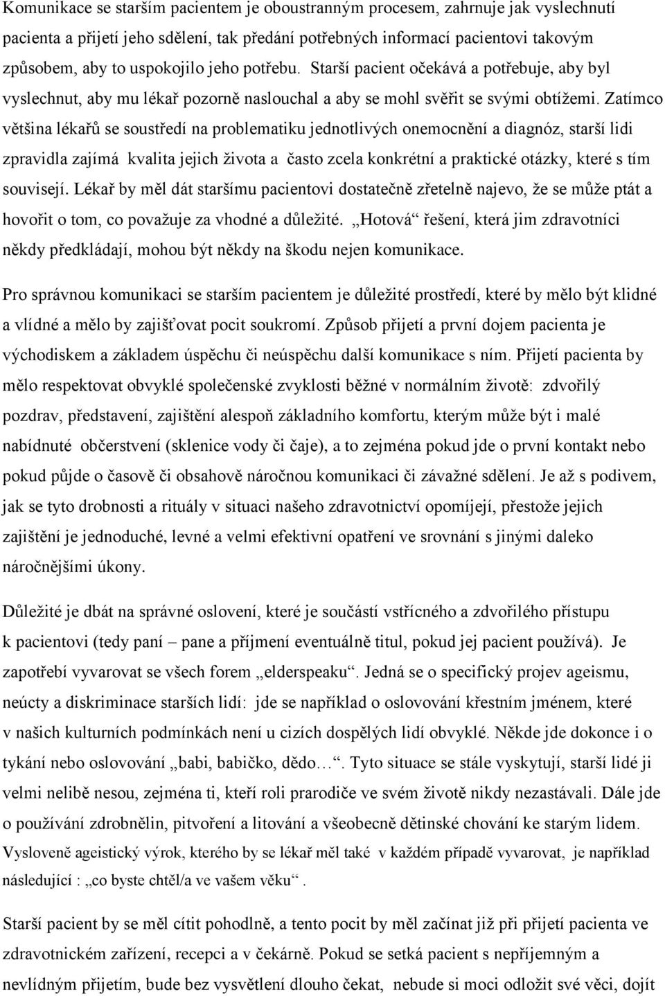 Zatímco většina lékařů se soustředí na problematiku jednotlivých onemocnění a diagnóz, starší lidi zpravidla zajímá kvalita jejich života a často zcela konkrétní a praktické otázky, které s tím