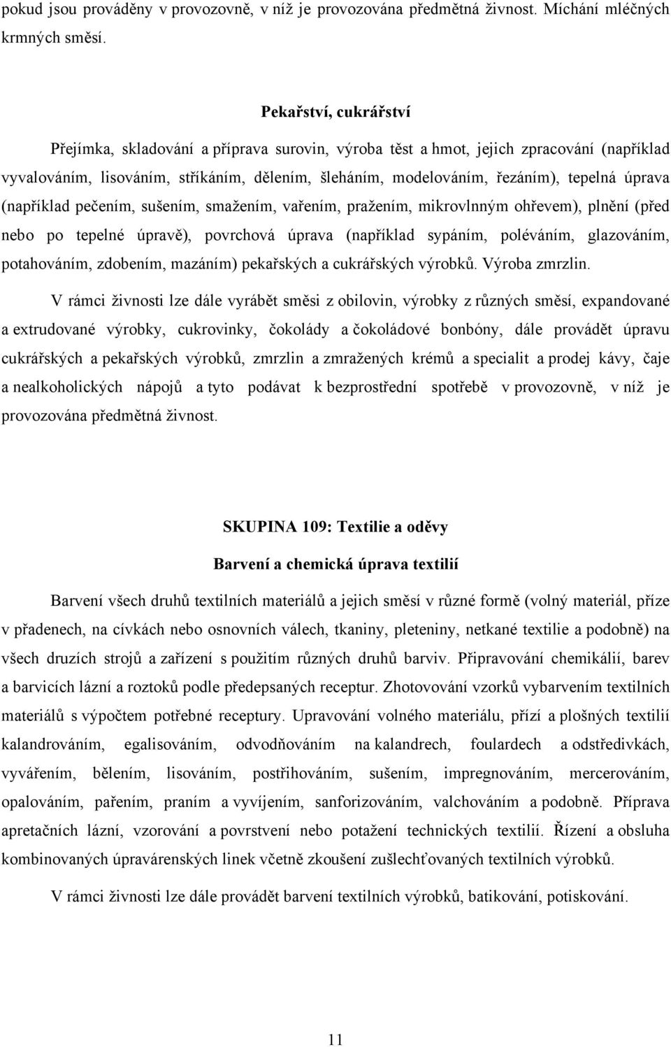 úprava (například pečením, sušením, smažením, vařením, pražením, mikrovlnným ohřevem), plnění (před nebo po tepelné úpravě), povrchová úprava (například sypáním, poléváním, glazováním, potahováním,