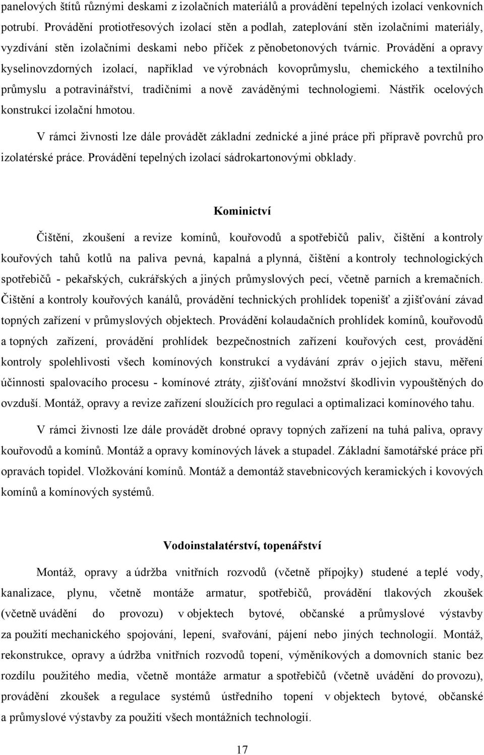 Provádění a opravy kyselinovzdorných izolací, například ve výrobnách kovoprůmyslu, chemického a textilního průmyslu a potravinářství, tradičními a nově zaváděnými technologiemi.