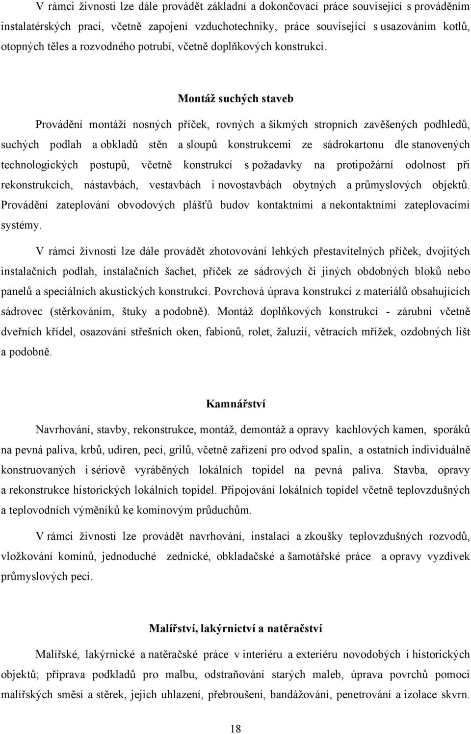 Montáž suchých staveb Provádění montáží nosných příček, rovných a šikmých stropních zavěšených podhledů, suchých podlah a obkladů stěn a sloupů konstrukcemi ze sádrokartonu dle stanovených