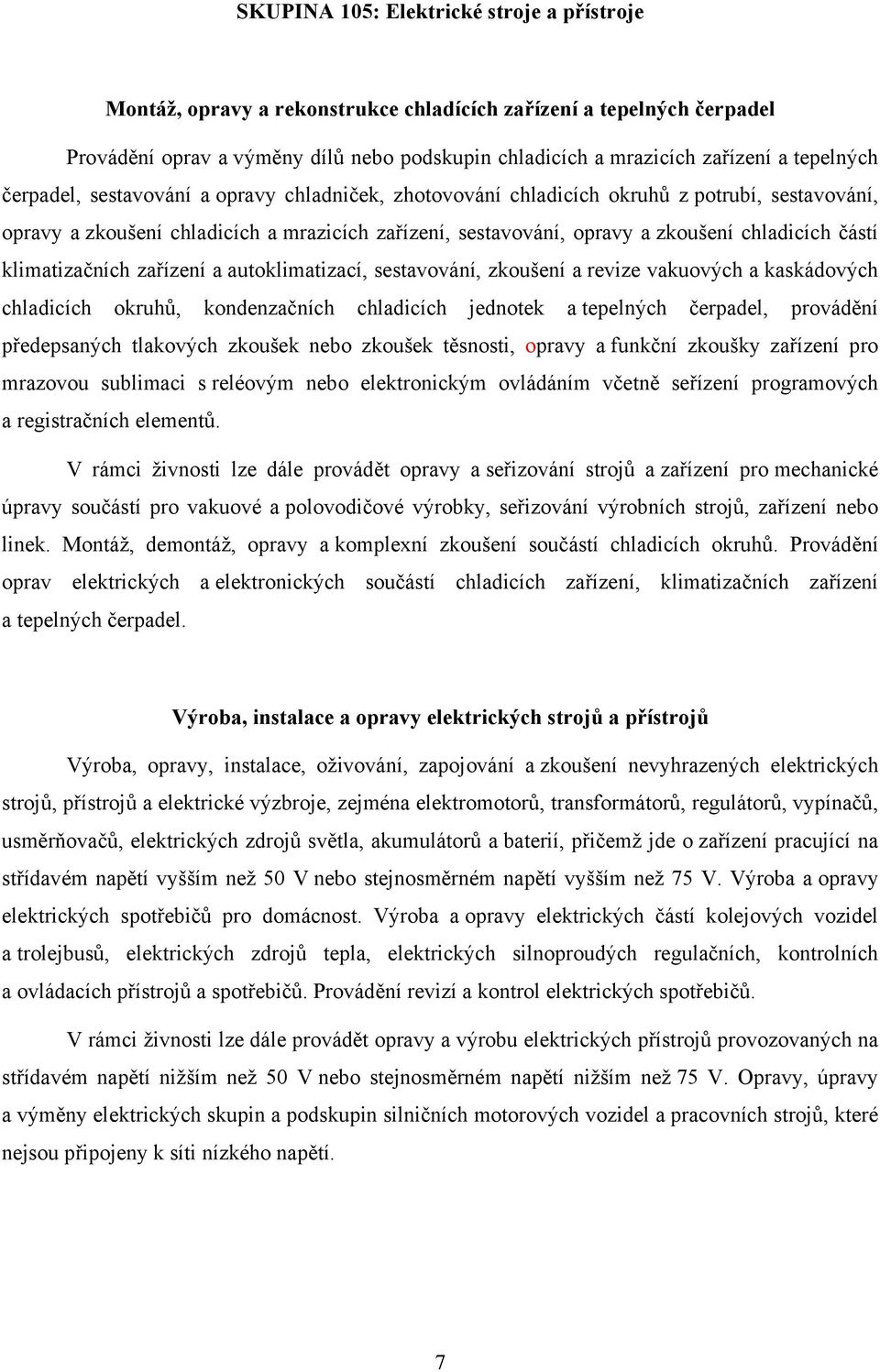 částí klimatizačních zařízení a autoklimatizací, sestavování, zkoušení a revize vakuových a kaskádových chladicích okruhů, kondenzačních chladicích jednotek a tepelných čerpadel, provádění