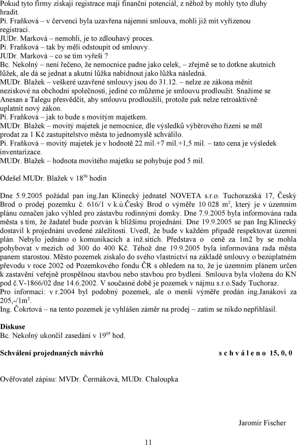 Nekolný není řečeno, že nemocnice padne jako celek, zřejmě se to dotkne akutních lůžek, ale dá se jednat a akutní lůžka nabídnout jako lůžka následná. MUDr. Blažek veškeré uzavřené smlouvy jsou do 31.