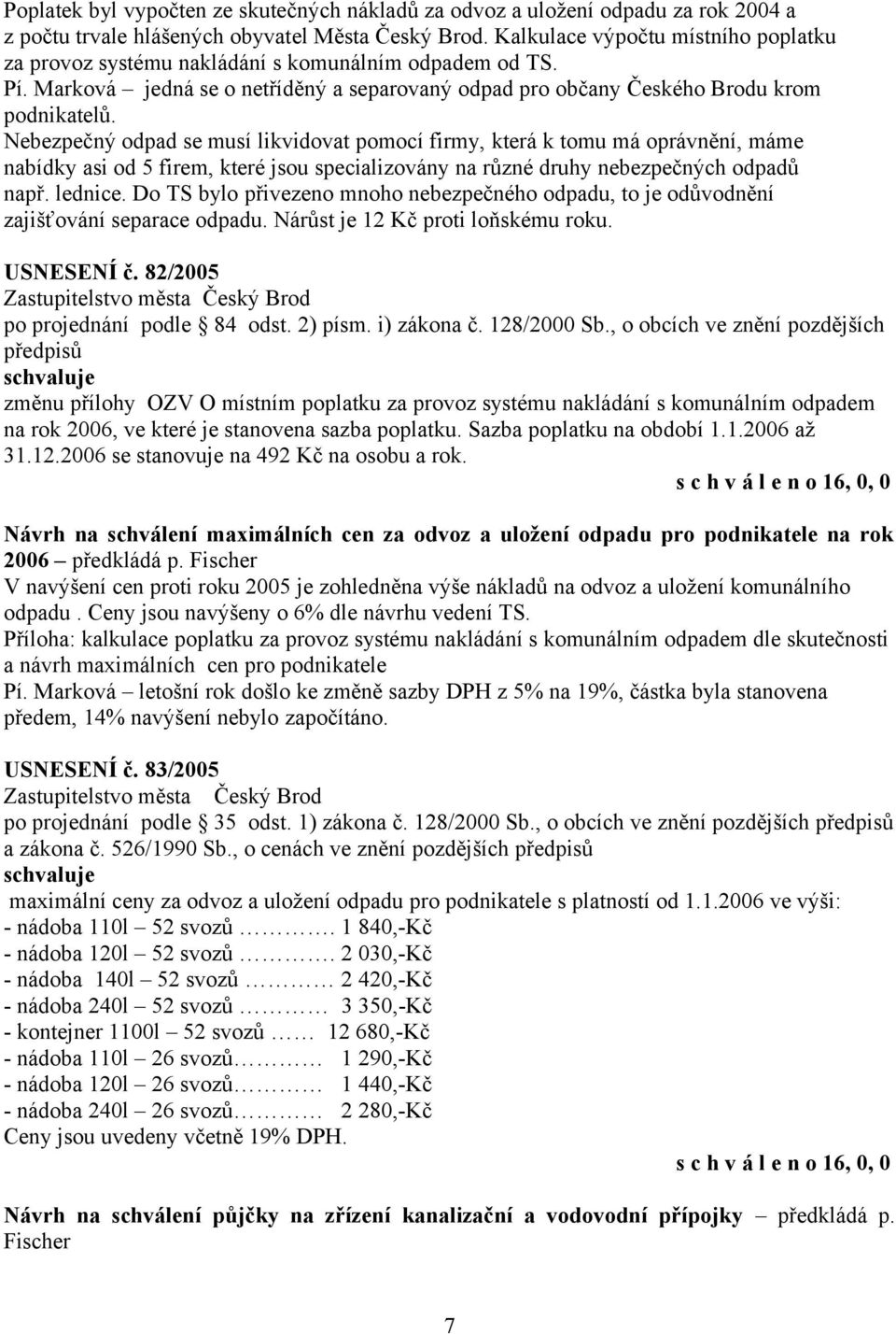 Nebezpečný odpad se musí likvidovat pomocí firmy, která k tomu má oprávnění, máme nabídky asi od 5 firem, které jsou specializovány na různé druhy nebezpečných odpadů např. lednice.