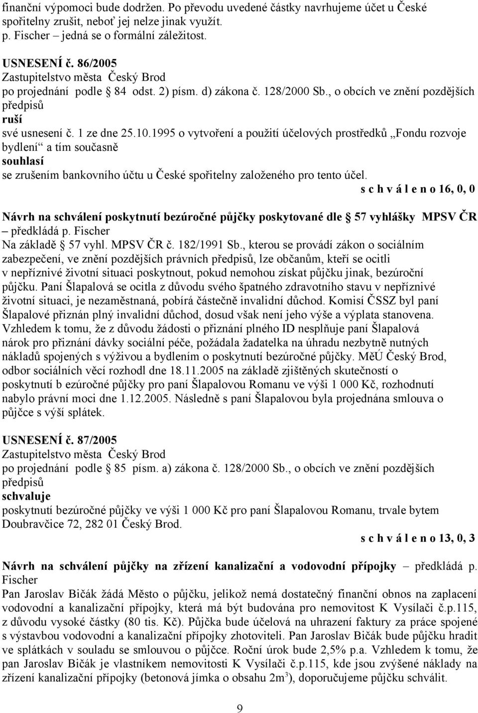 1995 o vytvoření a použití účelových prostředků Fondu rozvoje bydlení a tím současně souhlasí se zrušením bankovního účtu u České spořitelny založeného pro tento účel.