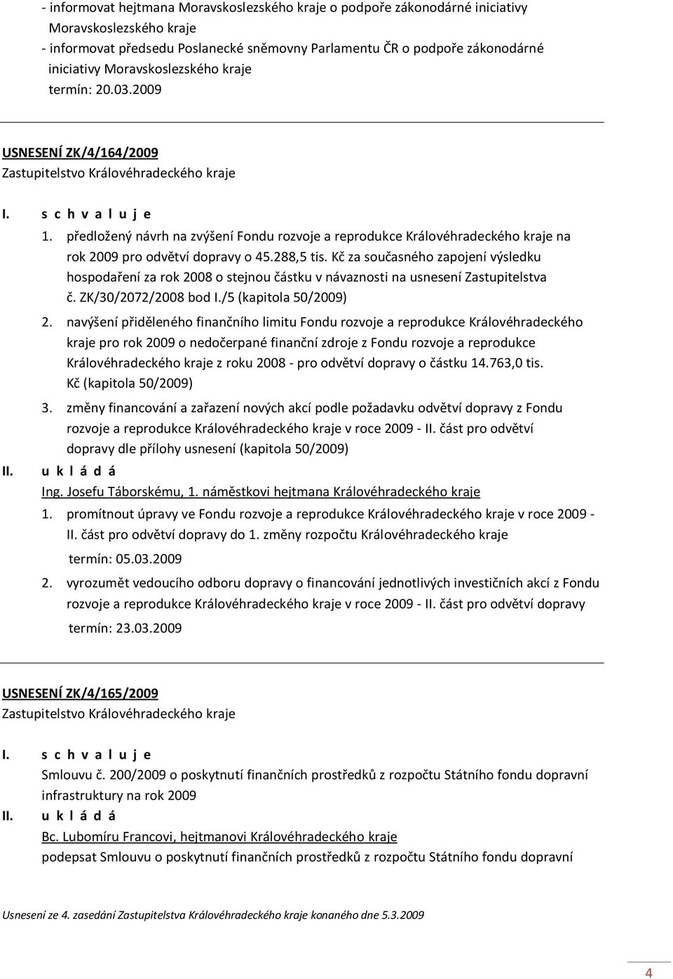 Kč za současného zapojení výsledku hospodaření za rok 2008 o stejnou částku v návaznosti na usnesení Zastupitelstva č. ZK/30/2072/2008 bod I./5 (kapitola 50/2009) 2.