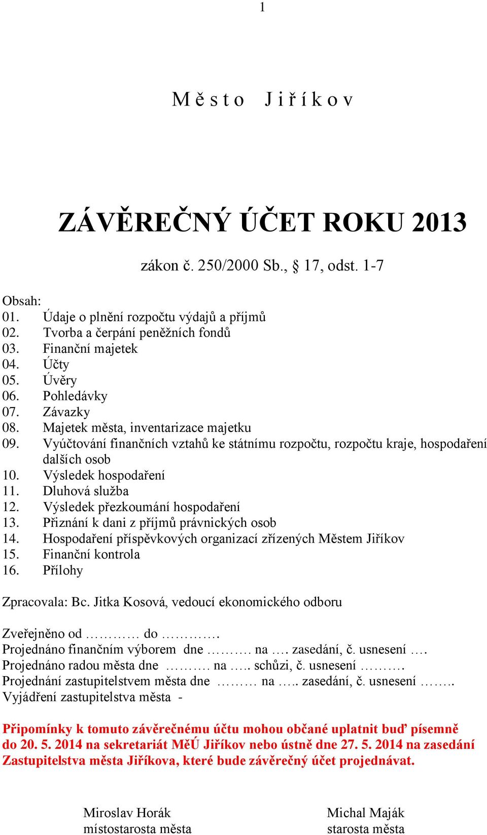 Výsledek hospodaření 11. Dluhová služba 12. Výsledek přezkoumání hospodaření 13. Přiznání k dani z příjmů právnických osob 14. Hospodaření příspěvkových organizací zřízených Městem Jiříkov 15.