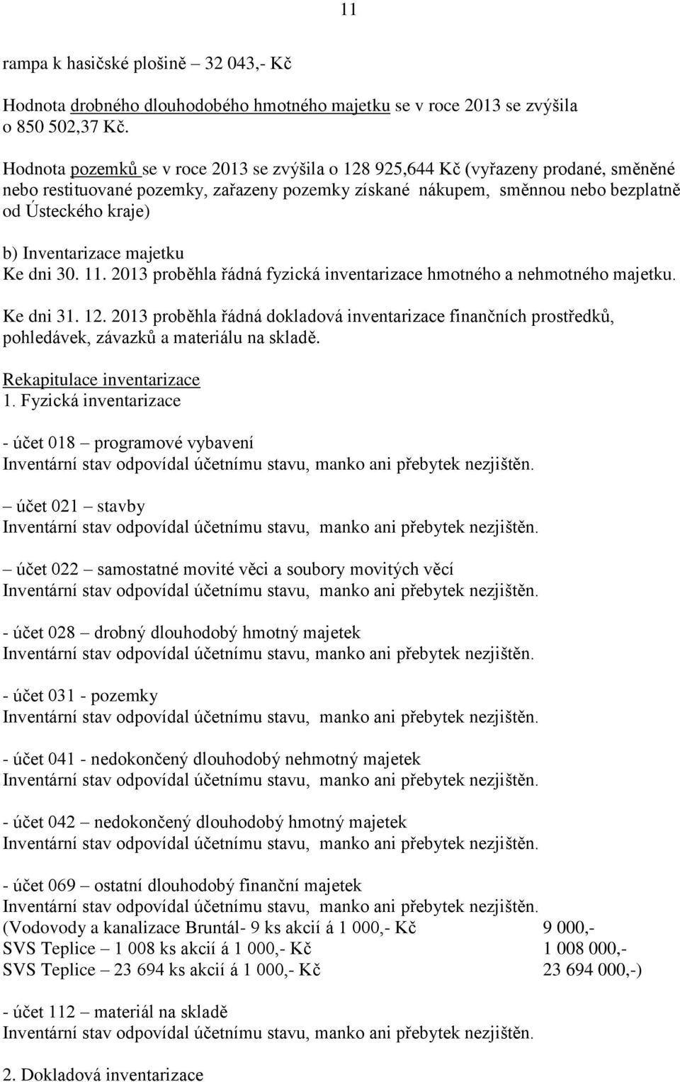 Inventarizace majetku Ke dni 30. 11. 2013 proběhla řádná fyzická inventarizace hmotného a nehmotného majetku. Ke dni 31. 12.