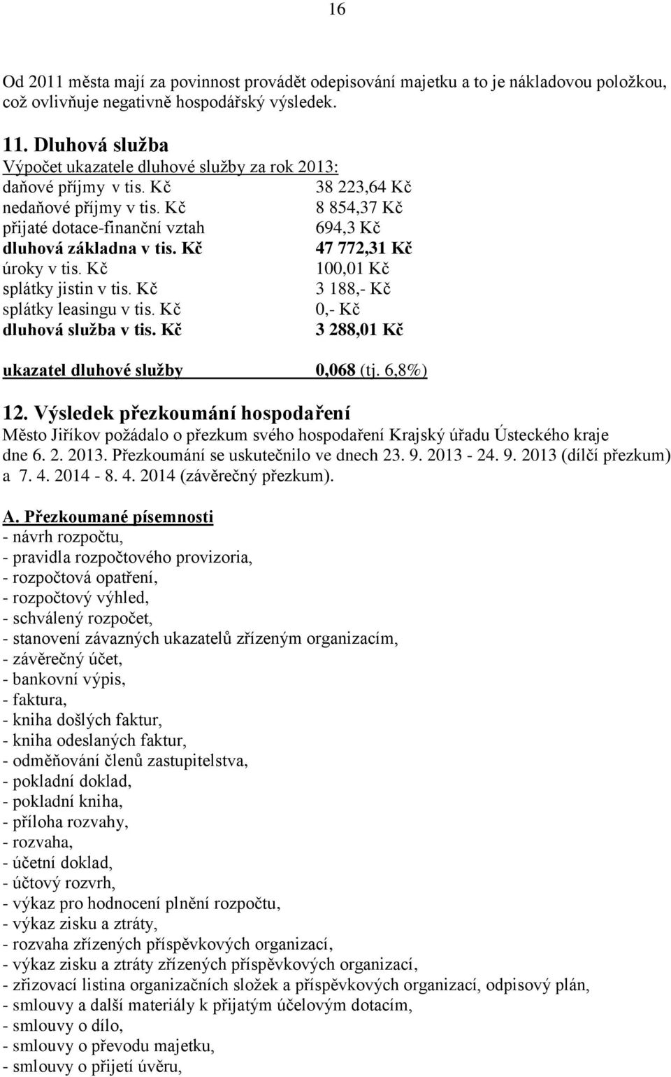 Kč 47 772,31 Kč úroky v tis. Kč 100,01 Kč splátky jistin v tis. Kč 3 188,- Kč splátky leasingu v tis. Kč 0,- Kč dluhová služba v tis. Kč 3 288,01 Kč ukazatel dluhové služby 0,068 (tj. 6,8%) 12.