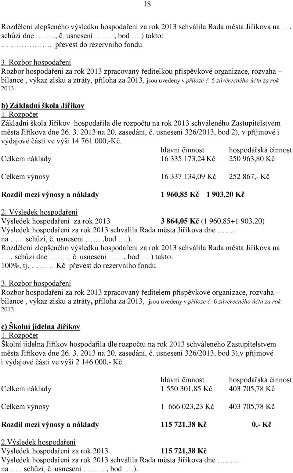 5 závěrečného účtu za rok 2013. b) Základní škola Jiříkov 1. Rozpočet Základní škola Jiříkov hospodařila dle rozpočtu na rok 2013 schváleného Zastupitelstvem města Jiříkova dne 26. 3. 2013 na 20.