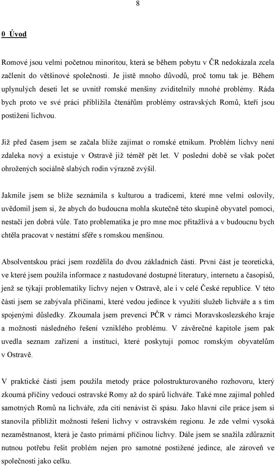 Jiz pred casem jsem se zacala blıze zajımat o romske etnikum. Proble m lichvy nenı zdaleka novy a existuje v OstravČ jiz temčr pčt let.