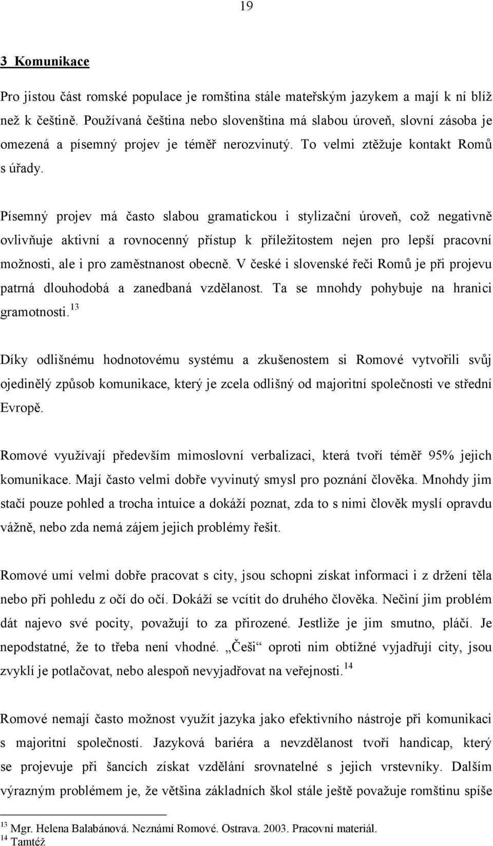 Pısemny projev macasto slabou gramatickou i stylizacnı ťroven, coz negativnč ovlivnuje aktivnı a rovnocenny prıstup k prılezitostem nejen pro lepsı pracovnı moznosti, ale i pro zamčstnanost obecnč.