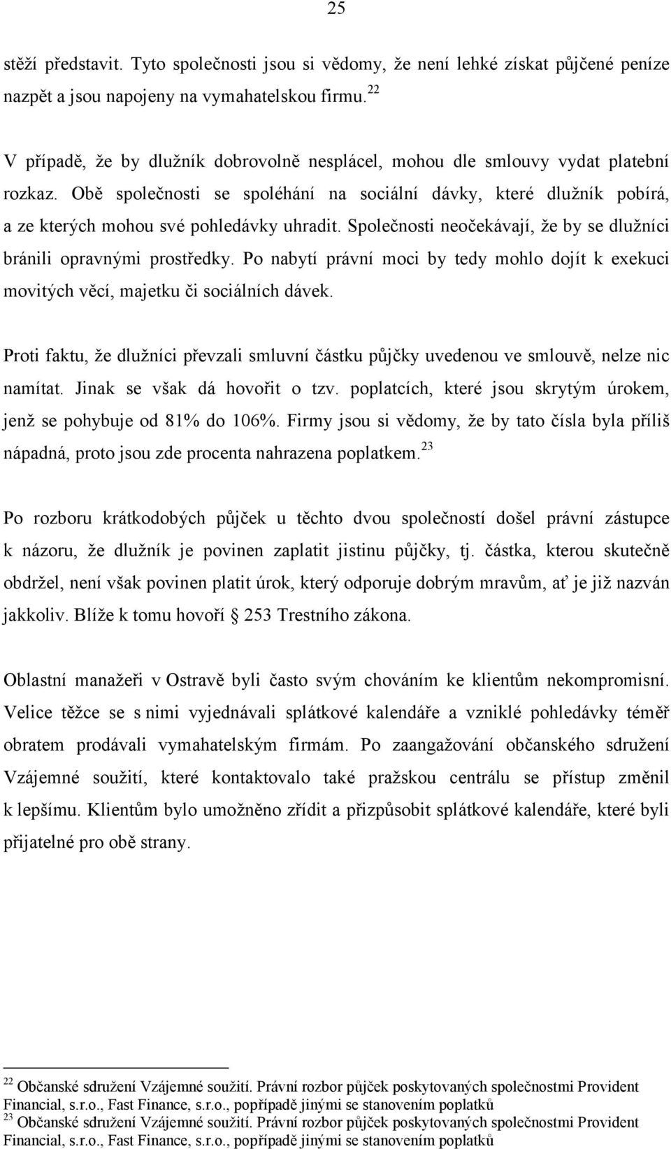 ObČ spolecnosti se spole hanı na socialnı davky, ktere dluznık pobıra, a ze kterych mohou sve pohledavky uhradit. Spolecnosti neocekavajı, ze by se dluznıci branili opravnymi prostredky.