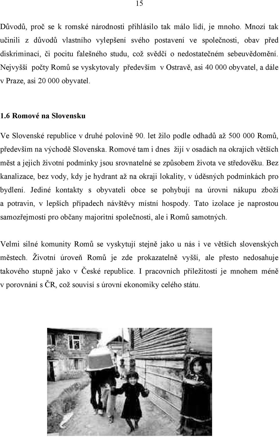 Nejvyssı pocty Romu se vyskytovaly predevsım v OstravČ, asi 40 000 obyvatel, a dale v Praze, asi 20 000 obyvatel. 1.6 Romovš na Slovensku Ve Slovenske republice v druhe polovinč 90.