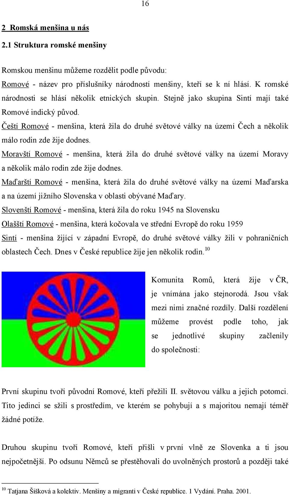 C estı Romove - mensina, kterazila do druhe svčtove valky na ťzemı C ech a nčkolik malo rodin zde zije dodnes.