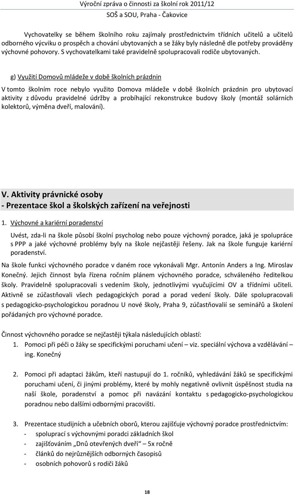 g) Využití Domovů mládeže v době školních prázdnin V tomto školním roce nebylo využito Domova mládeže v době školních prázdnin pro ubytovací aktivity z důvodu pravidelné údržby a probíhající