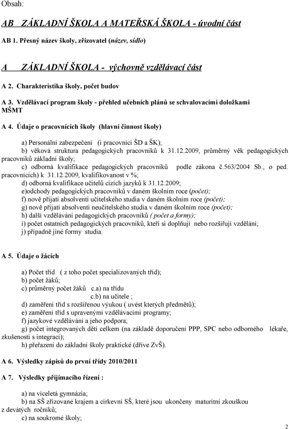 Údaje o pracovnících školy (hlavní činnost školy) a) Personální zabezpečení (i pracovníci ŠD a ŠK); b) věková struktura pedagogických pracovníků k.