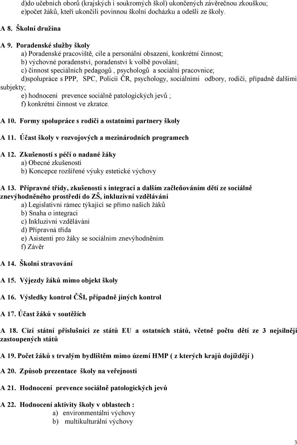 sociální pracovnice; d)spolupráce s PPP, SPC, Policií ČR, psychology, sociálními odbory, rodiči, případně dalšími subjekty; e) hodnocení prevence sociálně patologických jevů ; f) konkrétní činnost ve