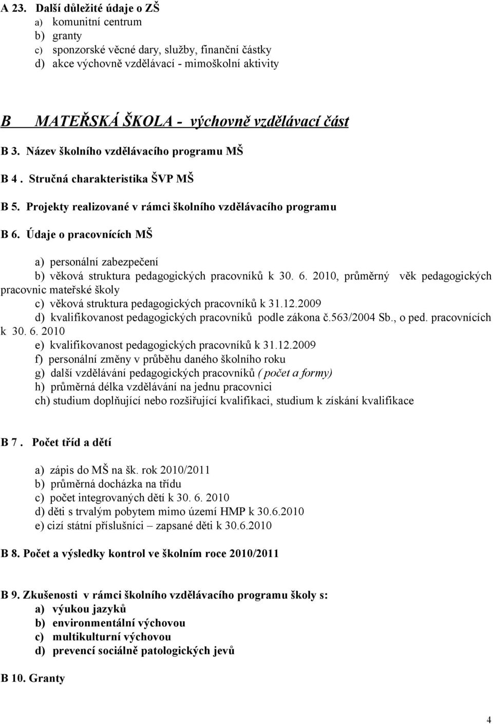 Údaje o pracovnících MŠ a) personální zabezpečení b) věková struktura pedagogických pracovníků k. 6.