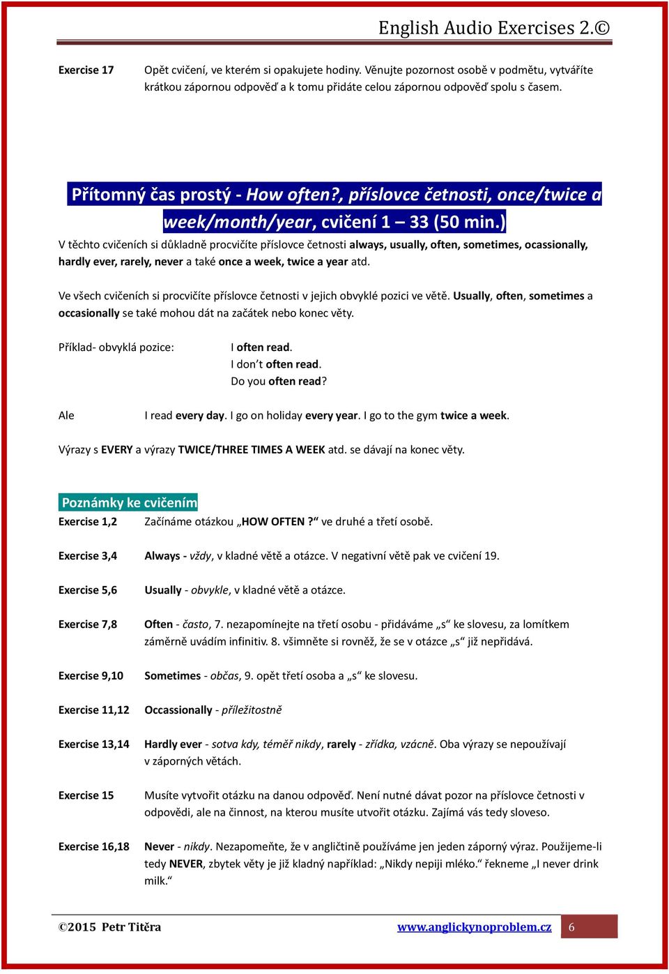 ) V těchto cvičeních si důkladně procvičíte příslovce četnosti always, usually, often, sometimes, ocassionally, hardly ever, rarely, never a také once a week, twice a year atd.