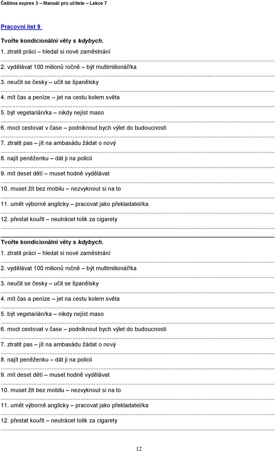 najít peněženku dát ji na policii 9. mít deset dětí muset hodně vydělávat 10. muset žít bez mobilu nezvyknout si na to 11. umět výborně anglicky pracovat jako překladatel/ka 12.
