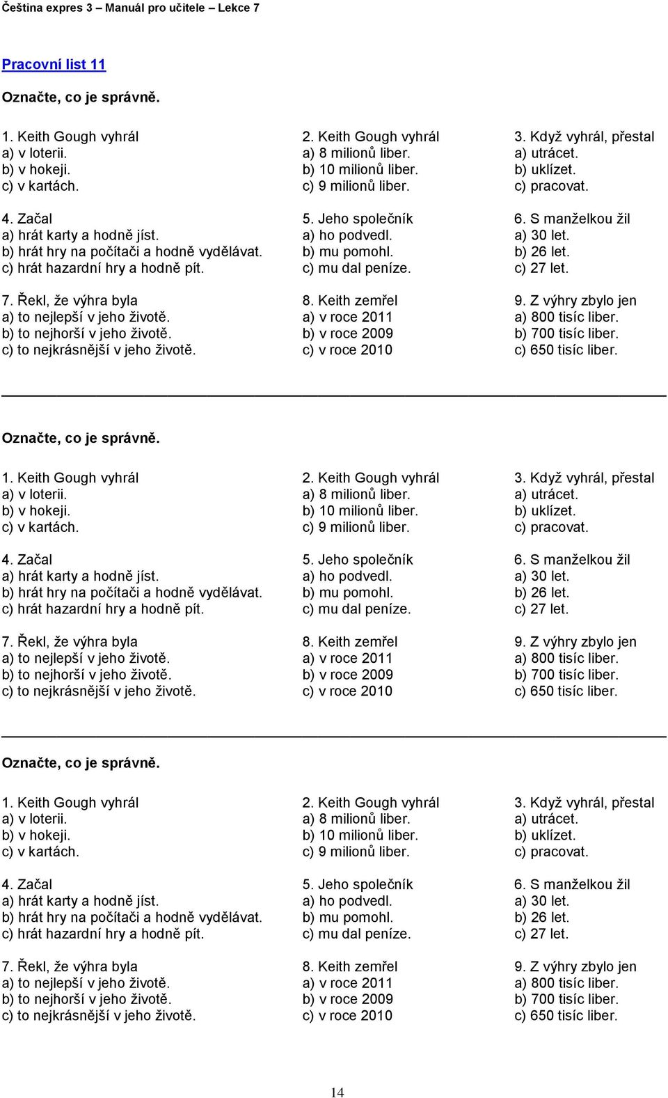 b) 10 milionů liber. c) 9 milionů liber. 5. Jeho společník a) ho podvedl. b) mu pomohl. c) mu dal peníze. 8. Keith zemřel a) v roce 2011 b) v roce 2009 c) v roce 2010 3.