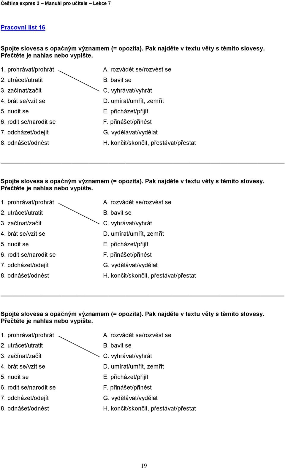 přinášet/přinést G. vydělávat/vydělat H. končit/skončit, přestávat/přestat Spojte slovesa s opačným významem (= opozita). Pak najděte v textu věty s těmito slovesy. Přečtěte je nahlas nebo vypište. 1.