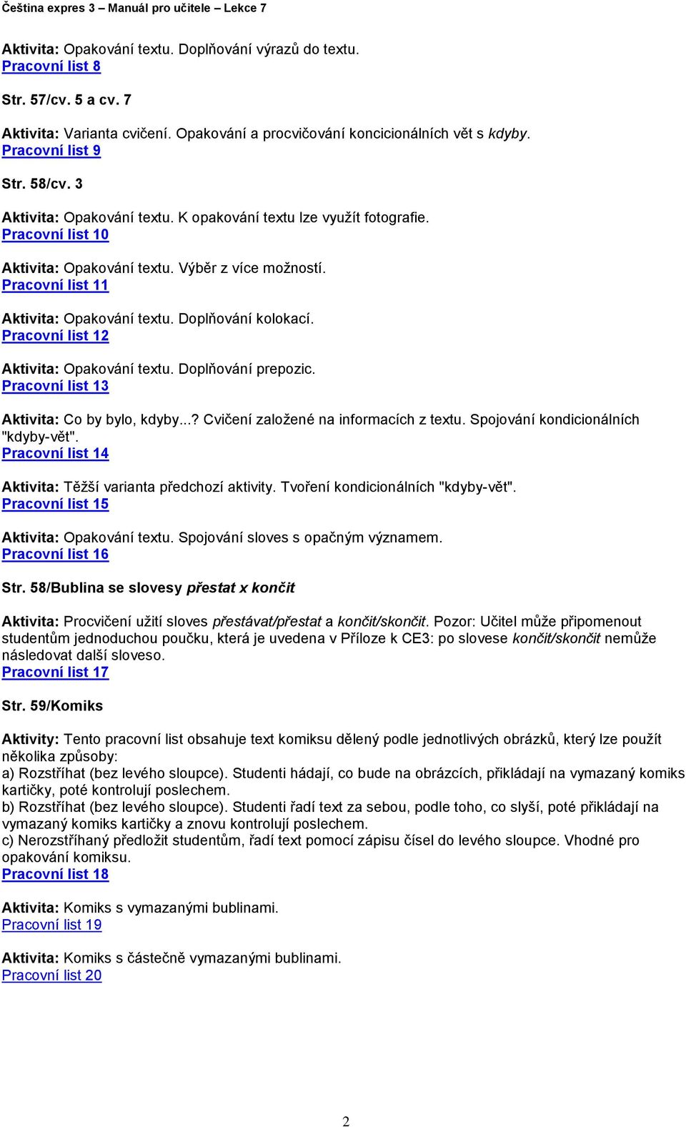 Doplňování kolokací. Pracovní list 12 Aktivita: Opakování textu. Doplňování prepozic. Pracovní list 13 Aktivita: Co by bylo, kdyby...? Cvičení založené na informacích z textu.