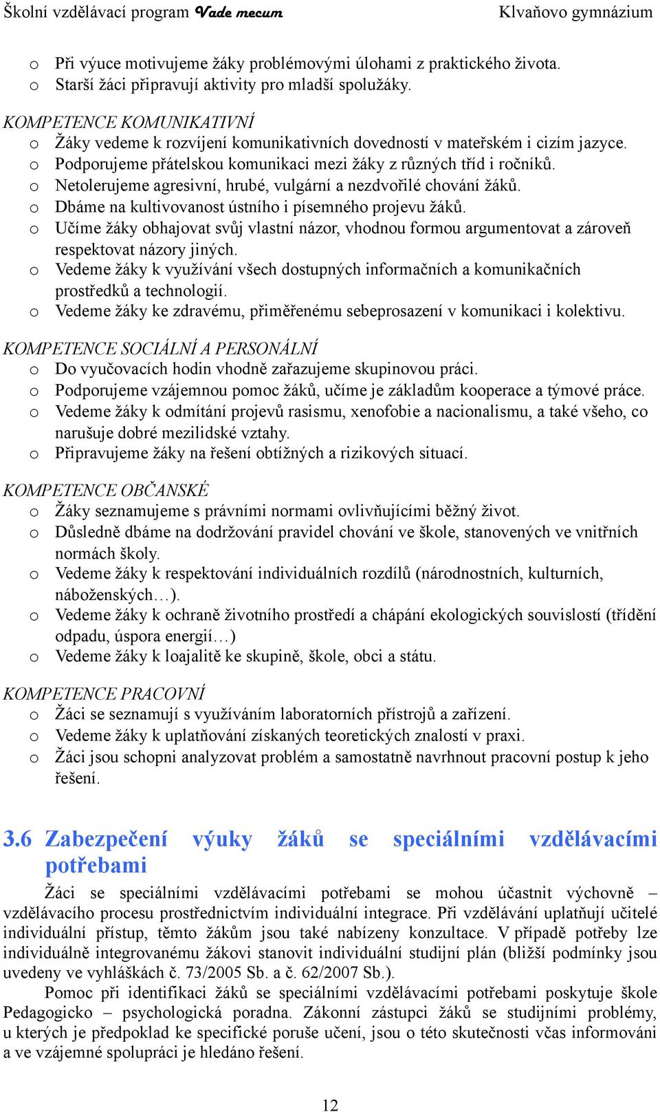 o Netolerujeme agresivní, hrubé, vulgární a nezdvořilé chování žáků. o Dbáme na kultivovanost ústního i písemného projevu žáků.