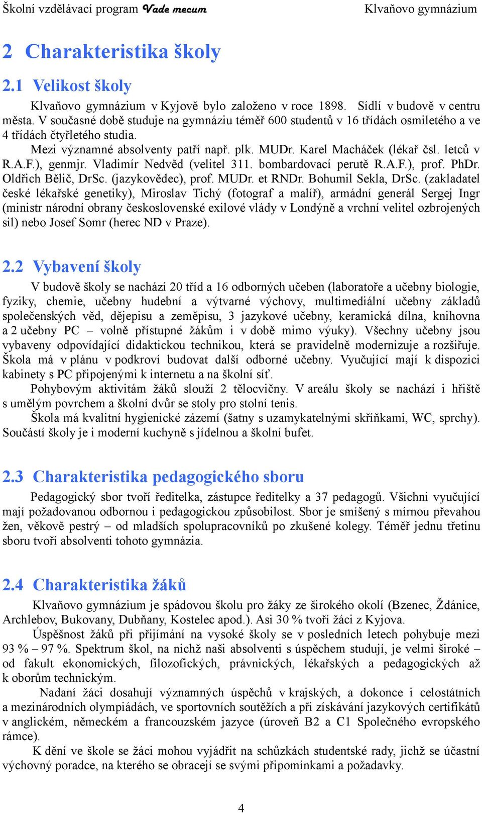 F.), genmjr. Vladimír Nedvěd (velitel 311. bombardovací perutě R.A.F.), prof. PhDr. Oldřich Bělič, DrSc. (jazykovědec), prof. MUDr. et RNDr. Bohumil Sekla, DrSc.