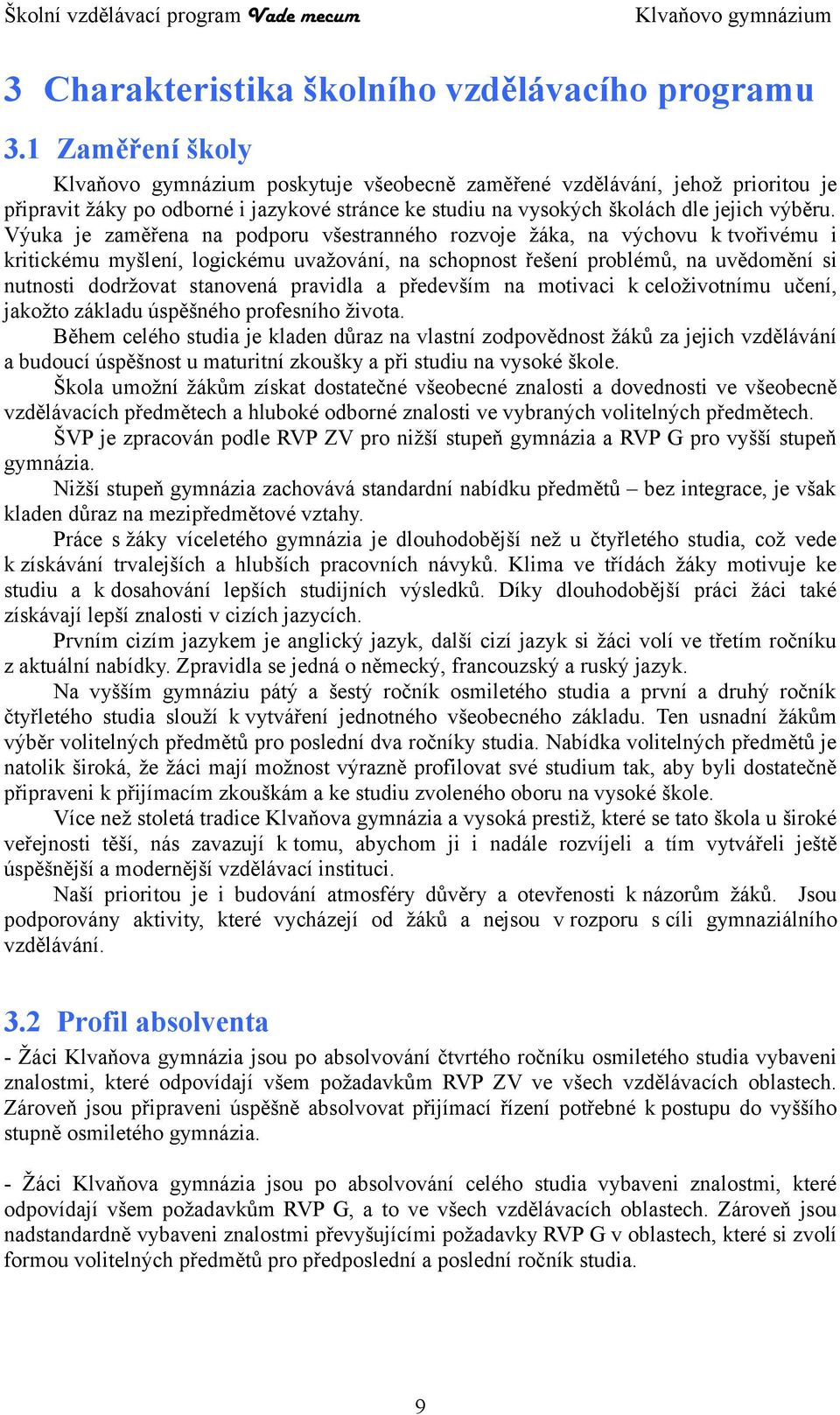 Výuka je zaměřena na podporu všestranného rozvoje žáka, na výchovu k tvořivému i kritickému myšlení, logickému uvažování, na schopnost řešení problémů, na uvědomění si nutnosti dodržovat stanovená