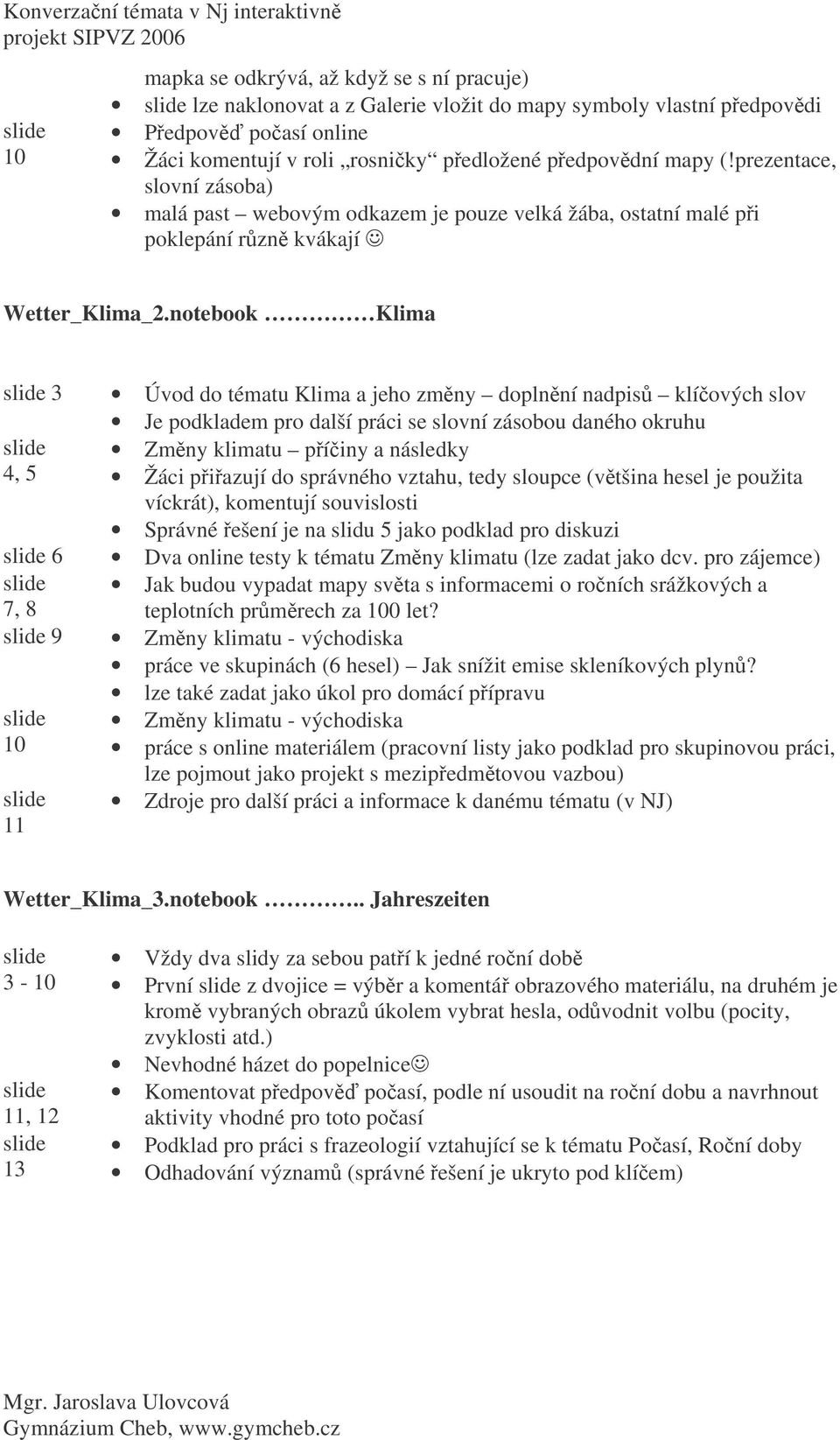 notebook Klima 3 4, 5 6 7, 8 9 10 11 Úvod do tématu Klima a jeho zmny doplnní nadpis klíových slov Je podkladem pro další práci se slovní zásobou daného okruhu Zmny klimatu píiny a následky Žáci