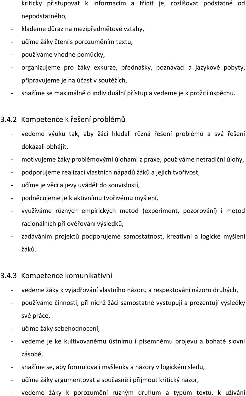 2 Kompetence k řešení problémů - vedeme výuku tak, aby žáci hledali různá řešení problémů a svá řešení dokázali obhájit, - motivujeme žáky problémovými úlohami z praxe, používáme netradiční úlohy, -