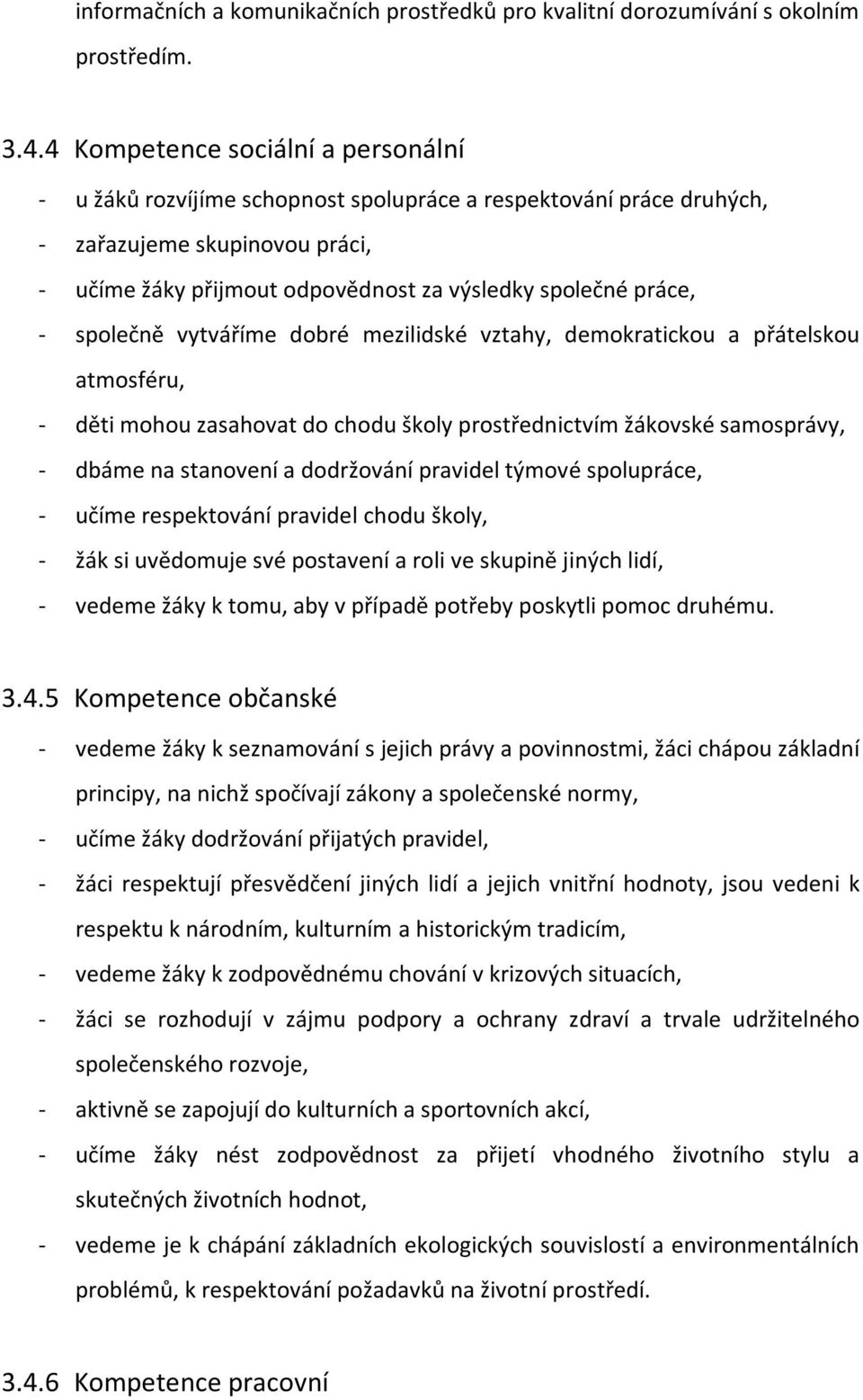 společně vytváříme dobré mezilidské vztahy, demokratickou a přátelskou atmosféru, - děti mohou zasahovat do chodu školy prostřednictvím žákovské samosprávy, - dbáme na stanovení a dodržování pravidel