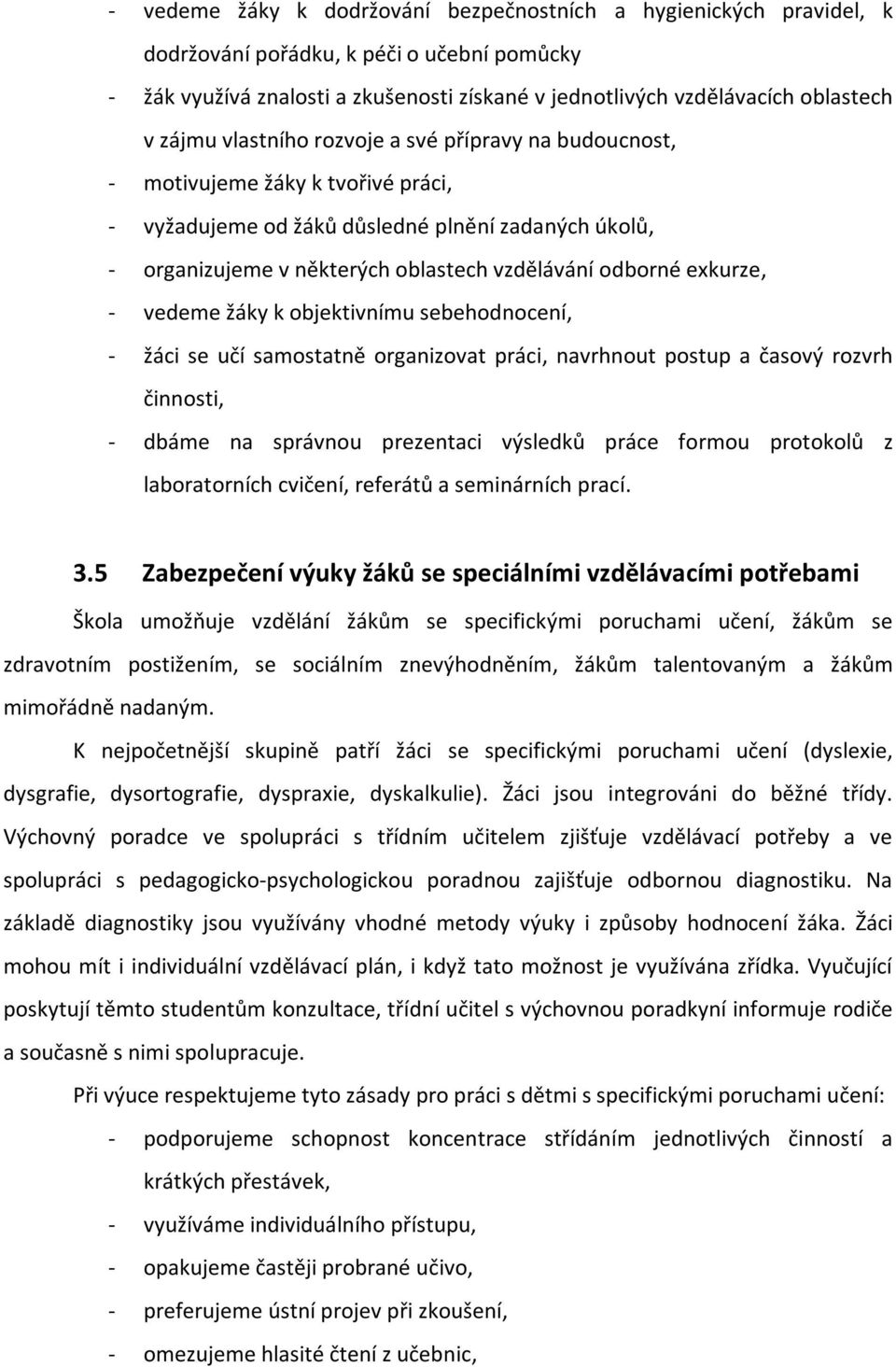 exkurze, - vedeme žáky k objektivnímu sebehodnocení, - žáci se učí samostatně organizovat práci, navrhnout postup a časový rozvrh činnosti, - dbáme na správnou prezentaci výsledků práce formou