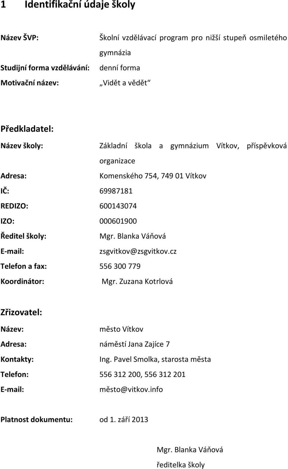 Ředitel školy: Mgr. Blanka Váňová E-mail: zsgvitkov@zsgvitkov.cz Telefon a fax: 556 300 779 Koordinátor: Mgr.