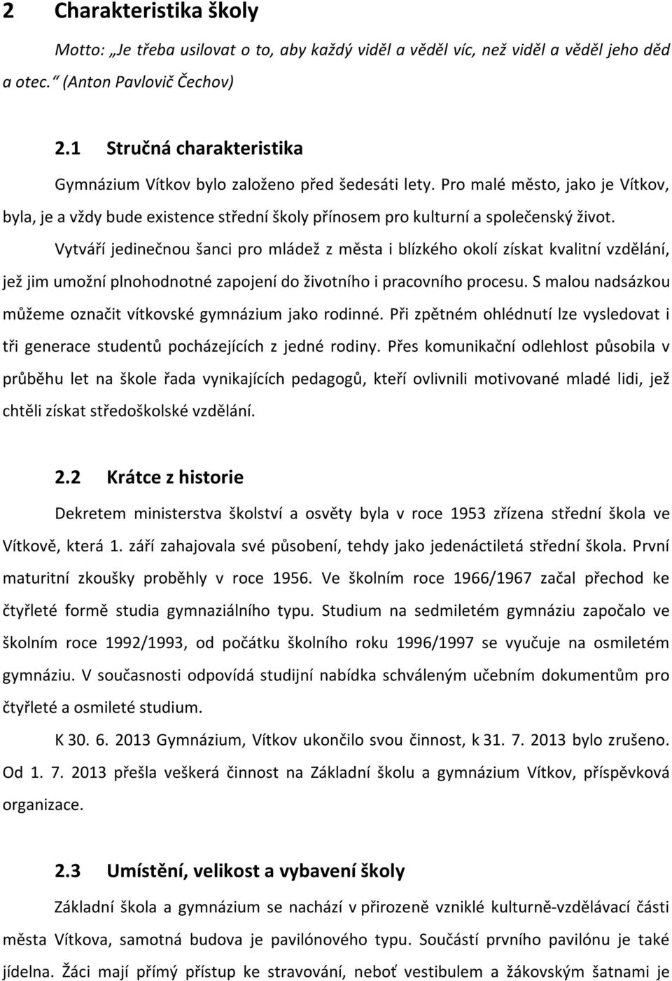 Vytváří jedinečnou šanci pro mládež z města i blízkého okolí získat kvalitní vzdělání, jež jim umožní plnohodnotné zapojení do životního i pracovního procesu.