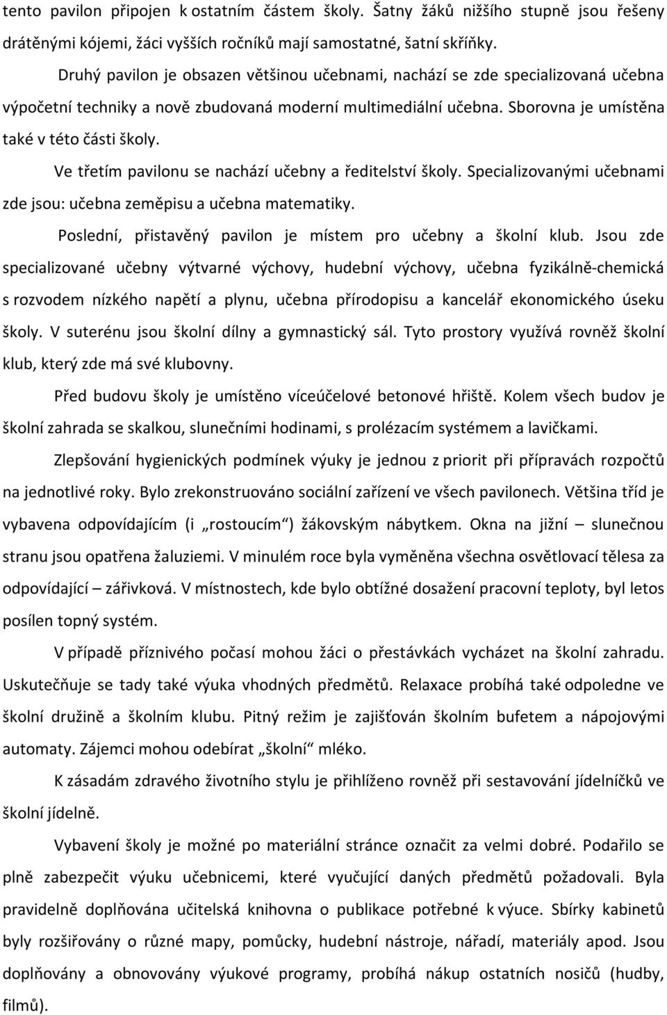 Ve třetím pavilonu se nachází učebny a ředitelství školy. Specializovanými učebnami zde jsou: učebna zeměpisu a učebna matematiky. Poslední, přistavěný pavilon je místem pro učebny a školní klub.