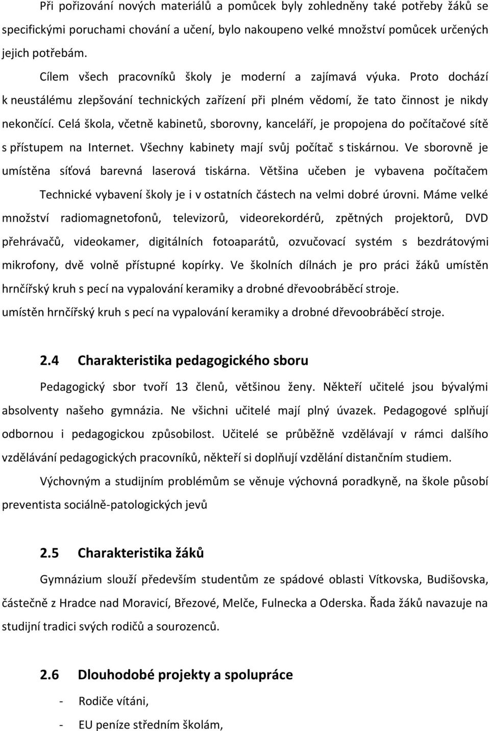 Celá škola, včetně kabinetů, sborovny, kanceláří, je propojena do počítačové sítě s přístupem na Internet. Všechny kabinety mají svůj počítač s tiskárnou.