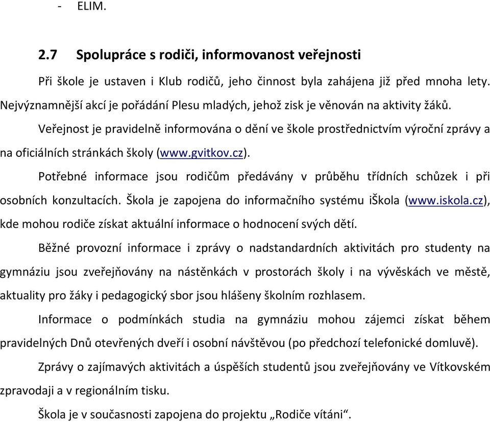 Veřejnost je pravidelně informována o dění ve škole prostřednictvím výroční zprávy a na oficiálních stránkách školy (www.gvitkov.cz).