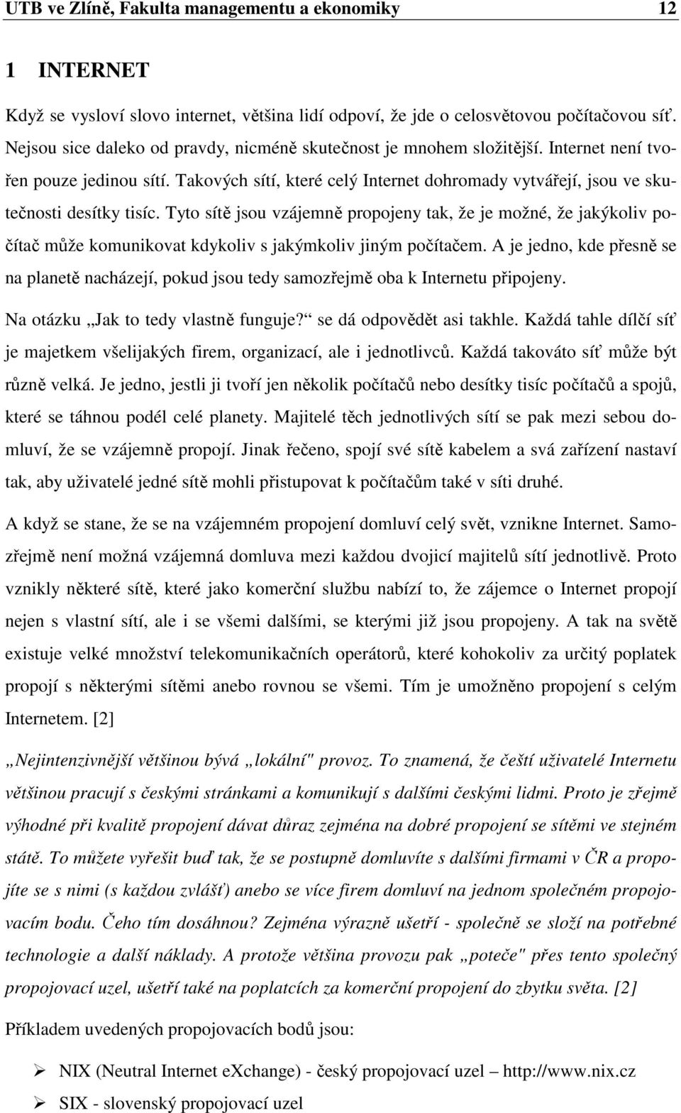 Takových sítí, které celý Internet dohromady vytvářejí, jsou ve skutečnosti desítky tisíc.