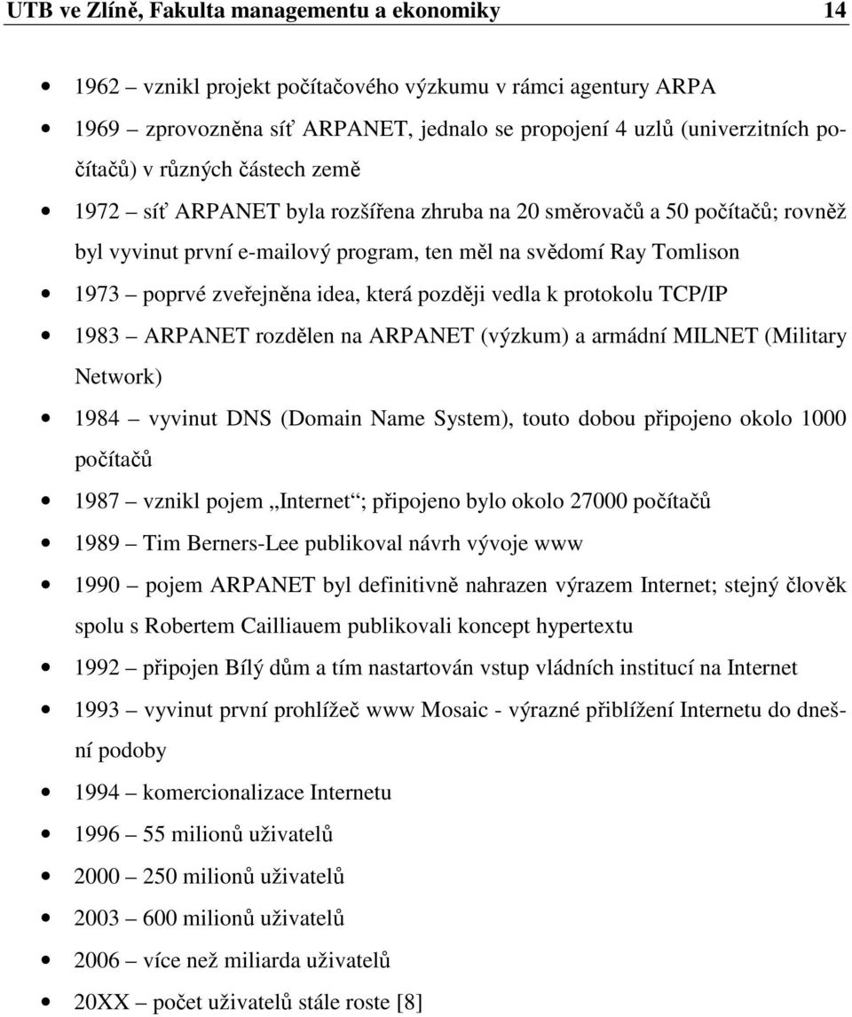 která později vedla k protokolu TCP/IP 1983 ARPANET rozdělen na ARPANET (výzkum) a armádní MILNET (Military Network) 1984 vyvinut DNS (Domain Name System), touto dobou připojeno okolo 1000 počítačů