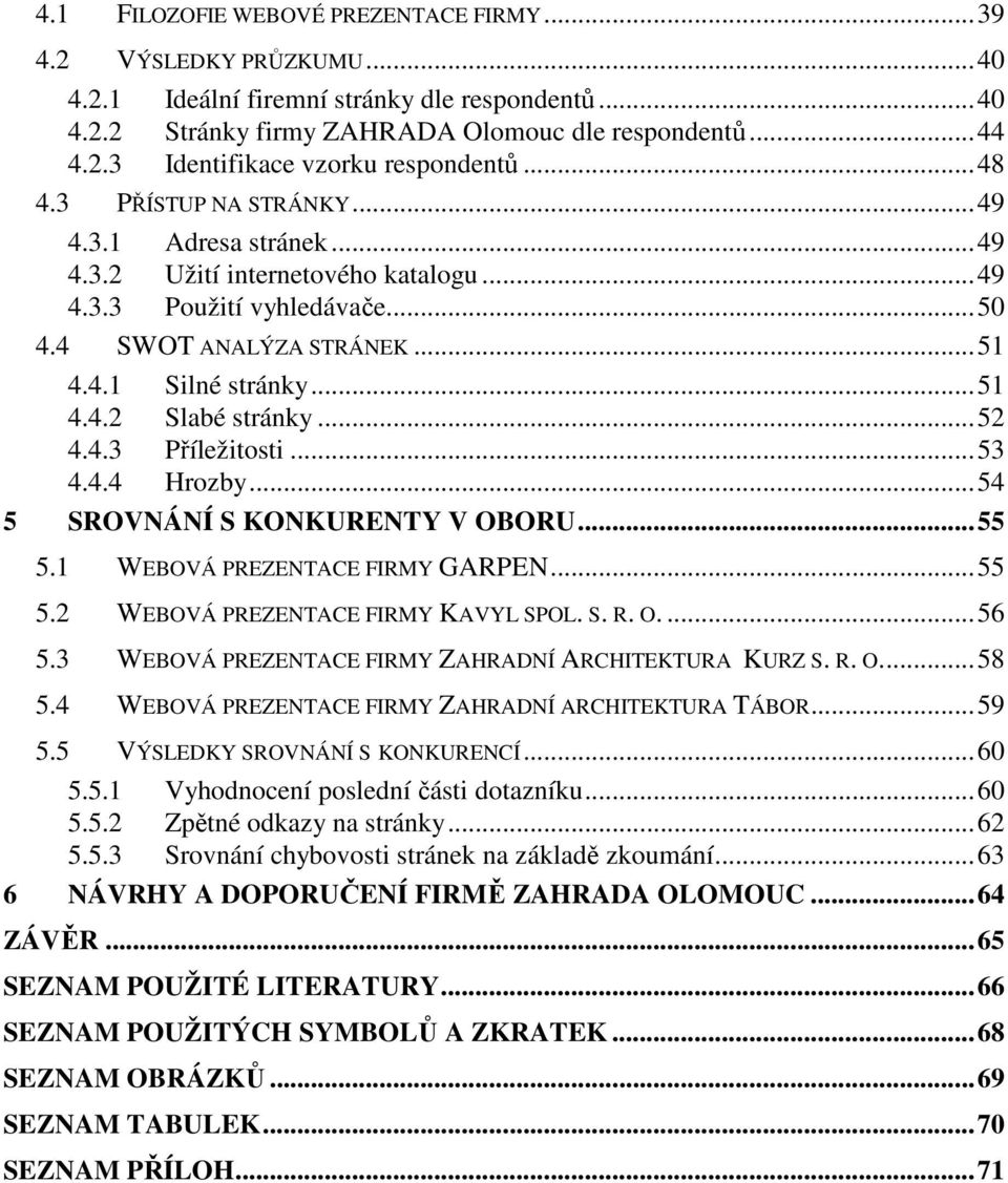 .. 52 4.4.3 Příležitosti... 53 4.4.4 Hrozby... 54 5 SROVNÁNÍ S KONKURENTY V OBORU... 55 5.1 WEBOVÁ PREZENTACE FIRMY GARPEN... 55 5.2 WEBOVÁ PREZENTACE FIRMY KAVYL SPOL. S. R. O.... 56 5.