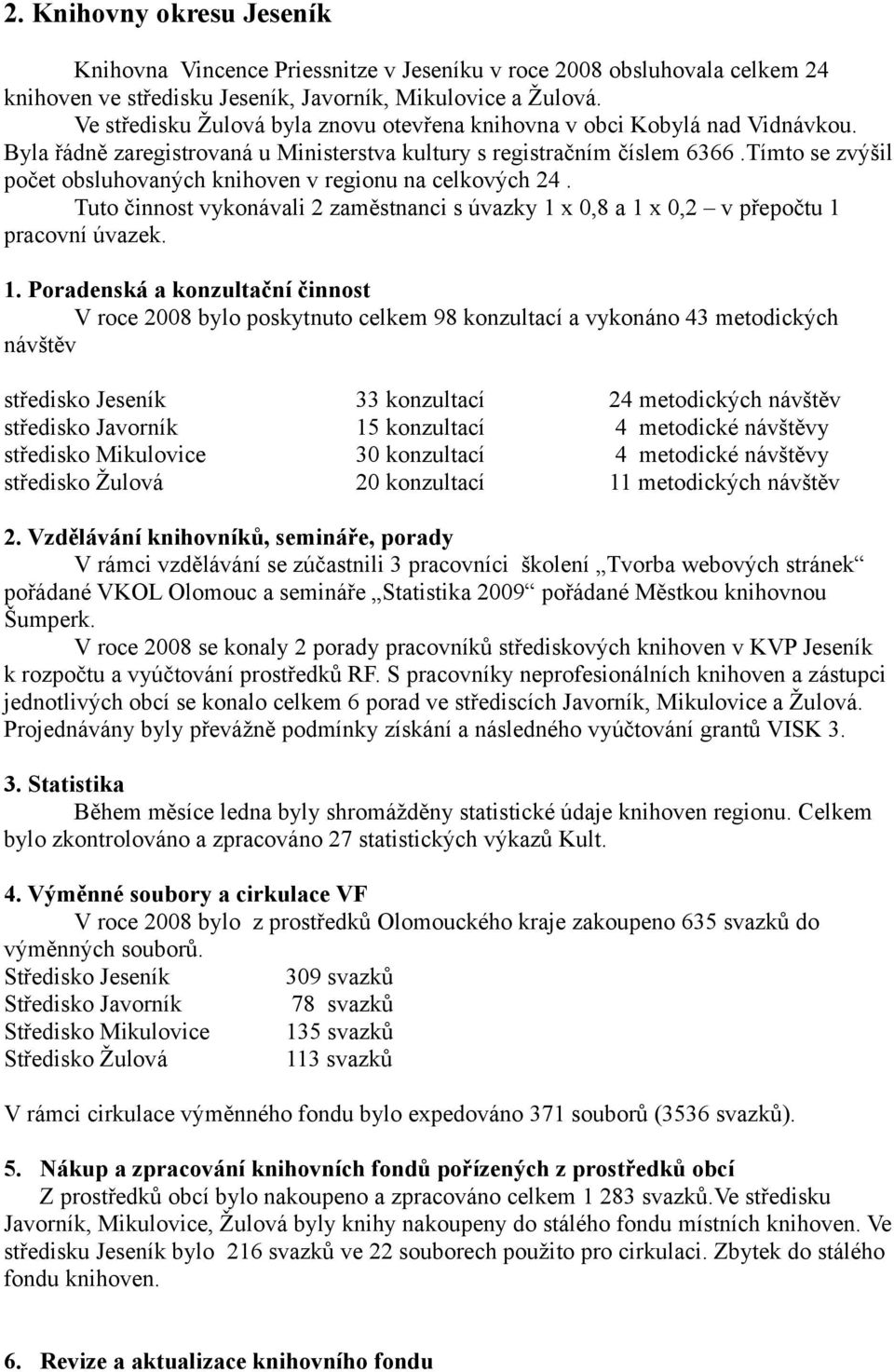 Tímto se zvýšil počet obsluhovaných knihoven v regionu na celkových 24. Tuto činnost vykonávali 2 zaměstnanci s úvazky 1 