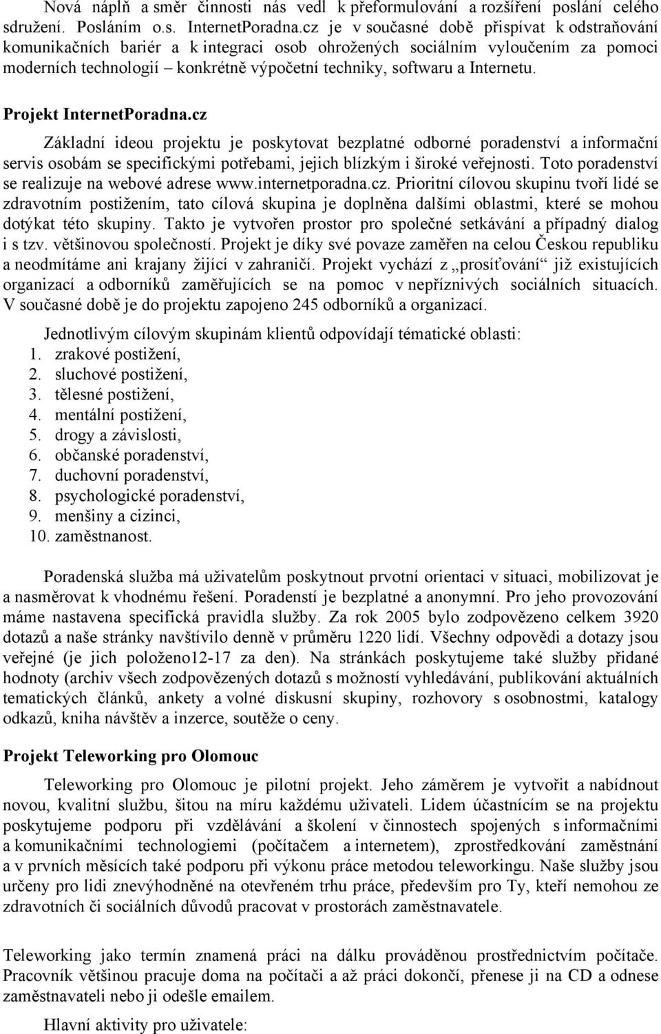 Internetu. Projekt InternetPoradna.cz Základní ideou projektu je poskytovat bezplatné odborné poradenství a informační servis osobám se specifickými potřebami, jejich blízkým i široké veřejnosti.